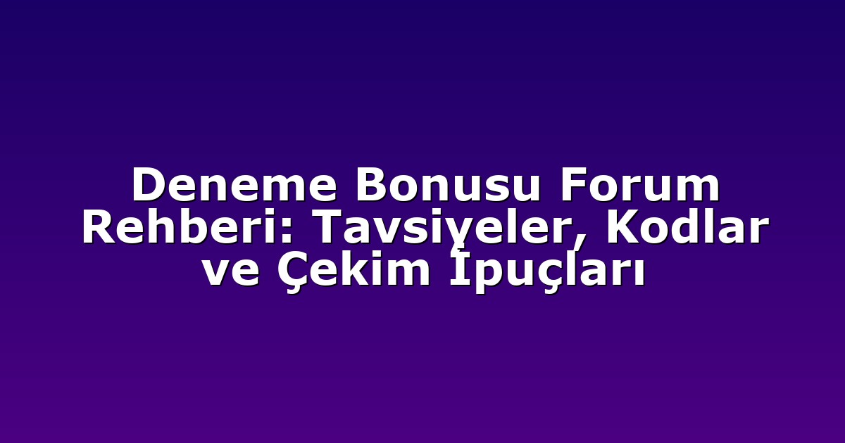 Deneme Bonusu Forum Rehberi: Tavsiyeler, Kodlar ve Çekim İpuçları
