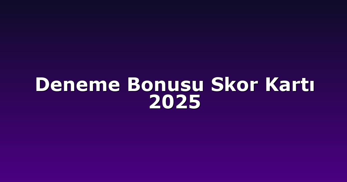 Deneme Bonusu Skor Kartı 2025