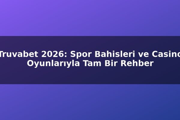 Truvabet 2026: Spor Bahisleri ve Casino Oyunlarıyla Tam Bir Rehber